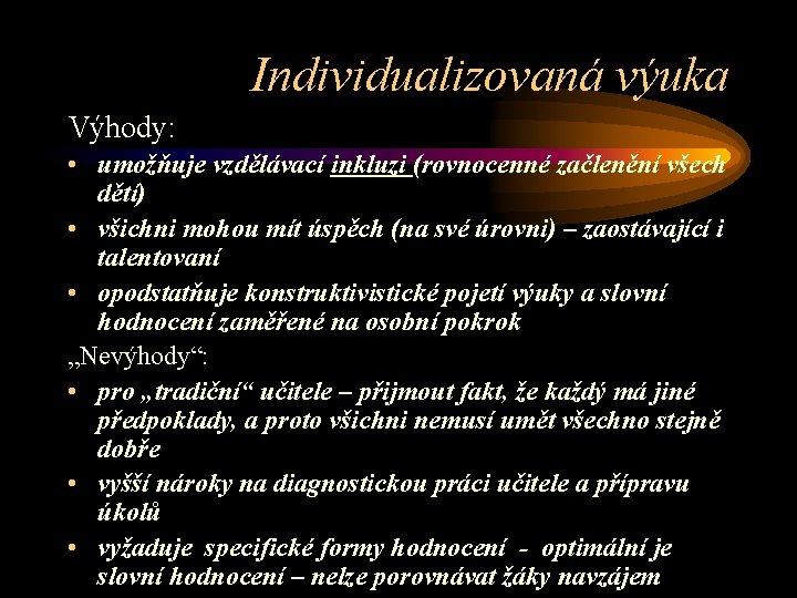 Individualizovaná výuka Výhody: • umožňuje vzdělávací inkluzi (rovnocenné začlenění všech dětí) • všichni mohou