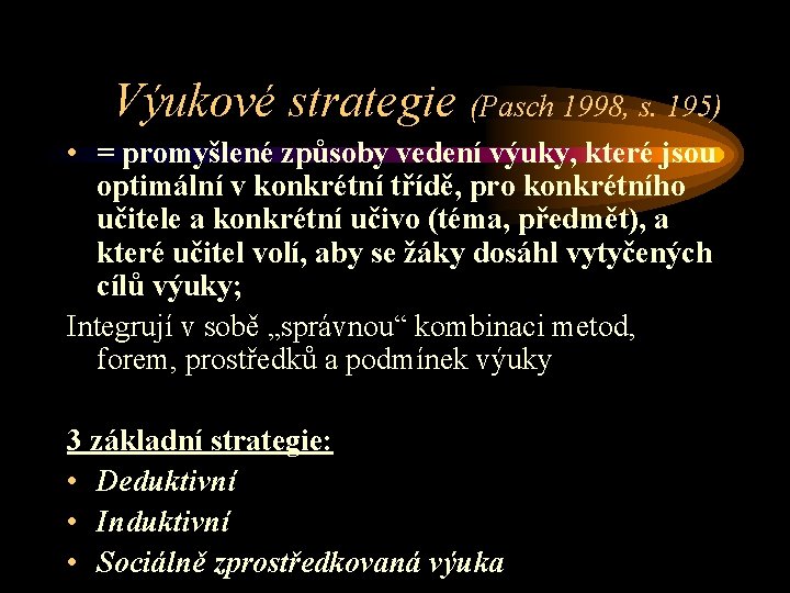 Výukové strategie (Pasch 1998, s. 195) • = promyšlené způsoby vedení výuky, které jsou