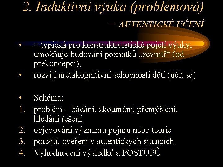 2. Induktivní výuka (problémová) – AUTENTICKÉ UČENÍ • • = typická pro konstruktivistické pojetí