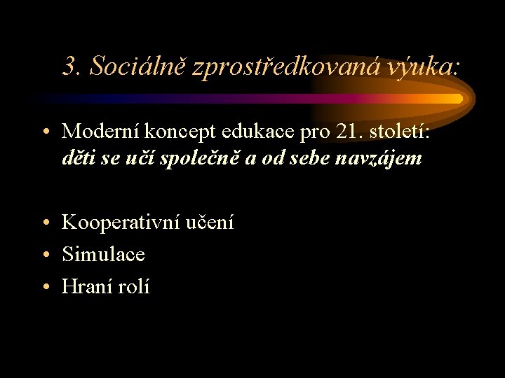 3. Sociálně zprostředkovaná výuka: • Moderní koncept edukace pro 21. století: děti se učí