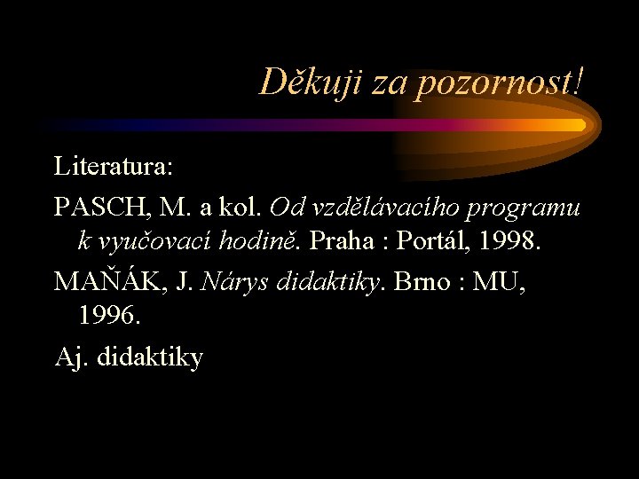 Děkuji za pozornost! Literatura: PASCH, M. a kol. Od vzdělávacího programu k vyučovací hodině.