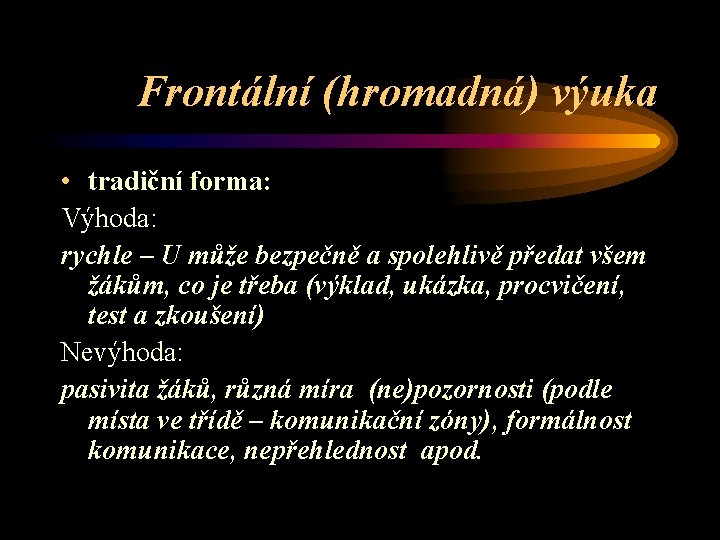 Frontální (hromadná) výuka • tradiční forma: Výhoda: rychle – U může bezpečně a spolehlivě