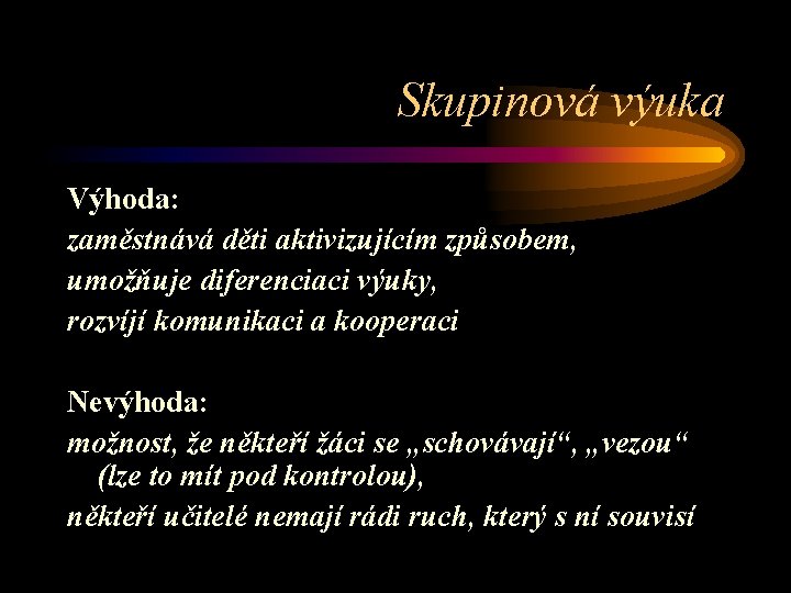 Skupinová výuka Výhoda: zaměstnává děti aktivizujícím způsobem, umožňuje diferenciaci výuky, rozvíjí komunikaci a kooperaci