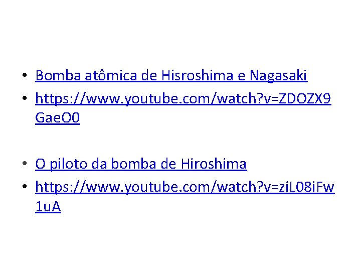  • Bomba atômica de Hisroshima e Nagasaki • https: //www. youtube. com/watch? v=ZDOZX