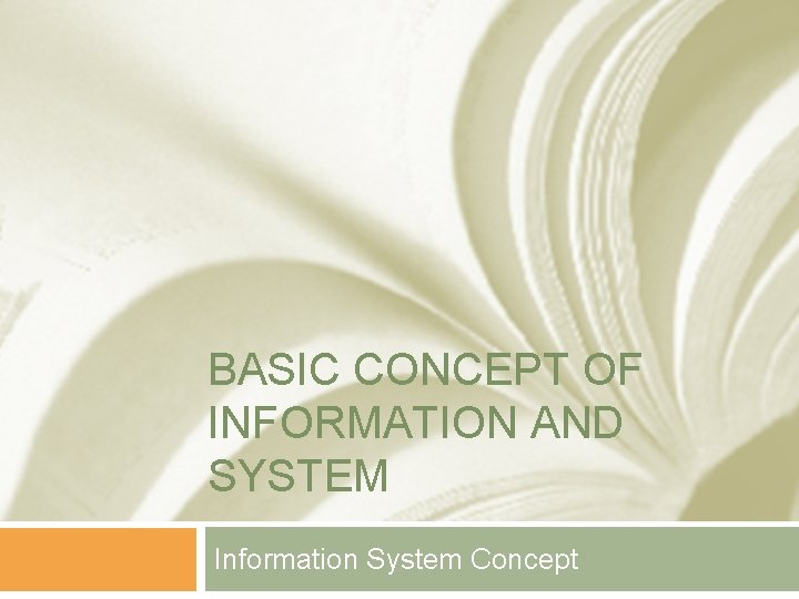 BASIC CONCEPT OF INFORMATION AND SYSTEM Information System Concept 