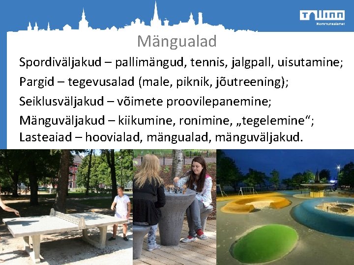 Mängualad Spordiväljakud – pallimängud, tennis, jalgpall, uisutamine; Pargid – tegevusalad (male, piknik, jõutreening); Seiklusväljakud