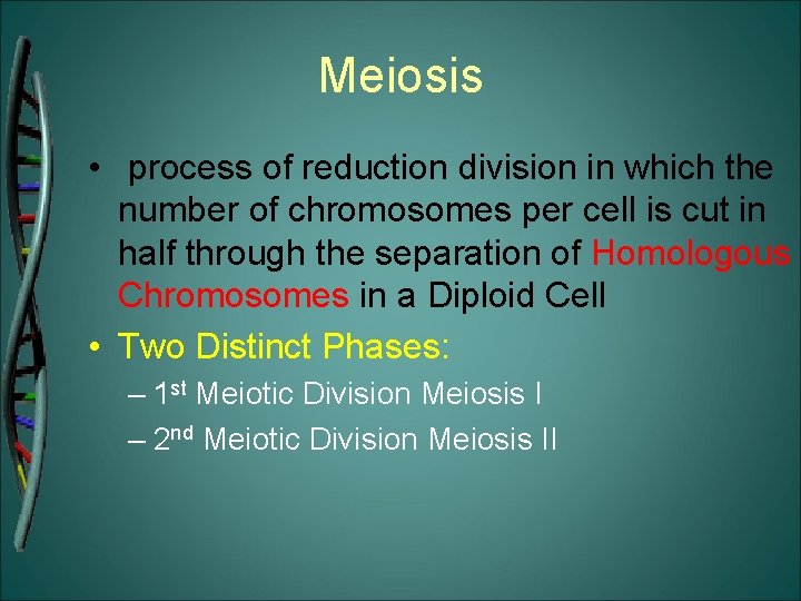 Meiosis • process of reduction division in which the number of chromosomes per cell