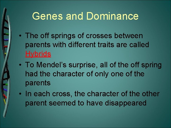 Genes and Dominance • The off springs of crosses between parents with different traits
