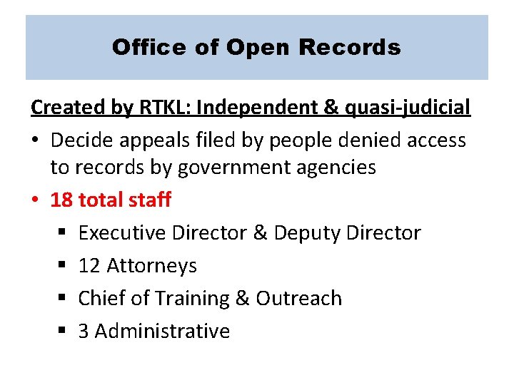 Office of Open Records Created by RTKL: Independent & quasi-judicial • Decide appeals filed