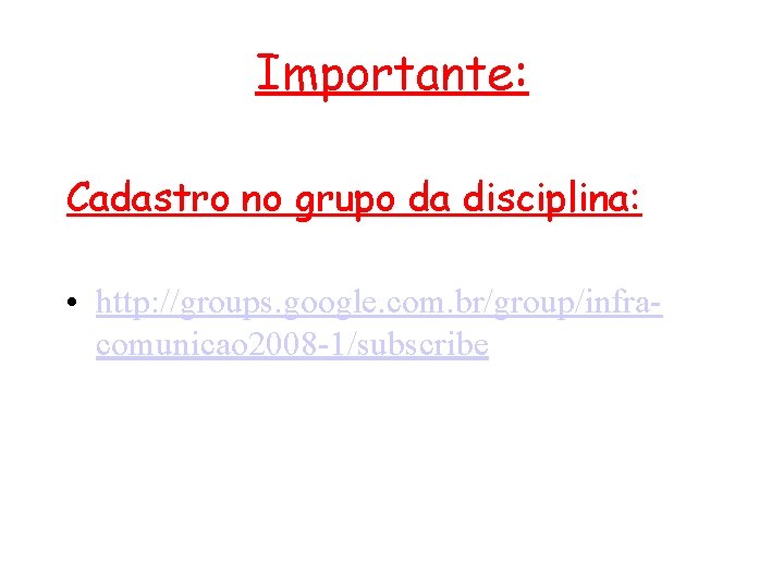 Importante: Cadastro no grupo da disciplina: • http: //groups. google. com. br/group/infracomunicao 2008 -1/subscribe