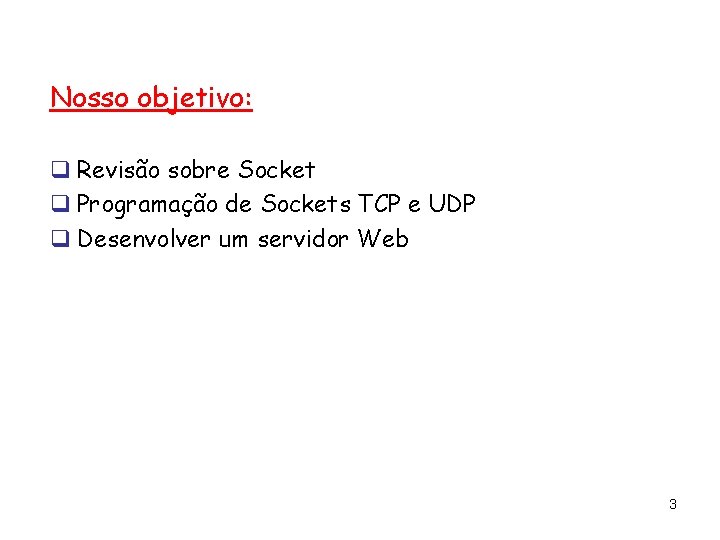 Nosso objetivo: q Revisão sobre Socket q Programação de Sockets TCP e UDP q