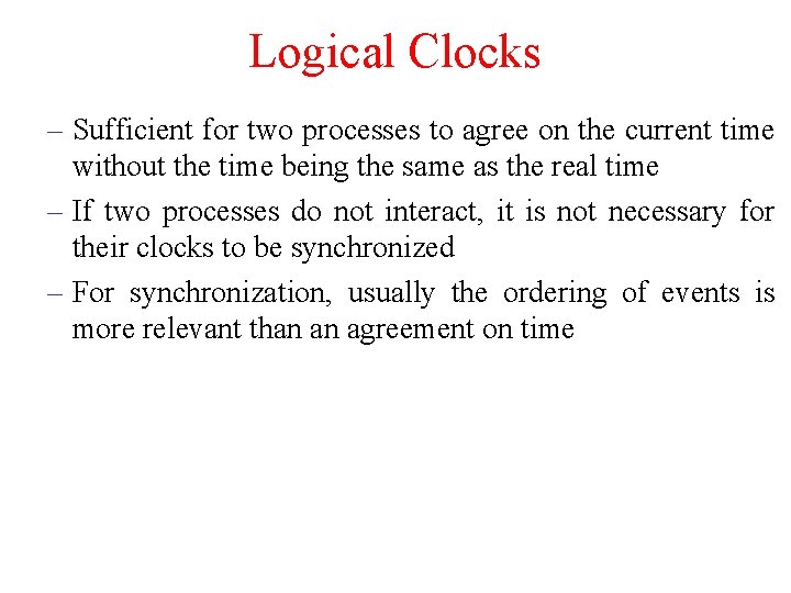 Logical Clocks – Sufficient for two processes to agree on the current time without