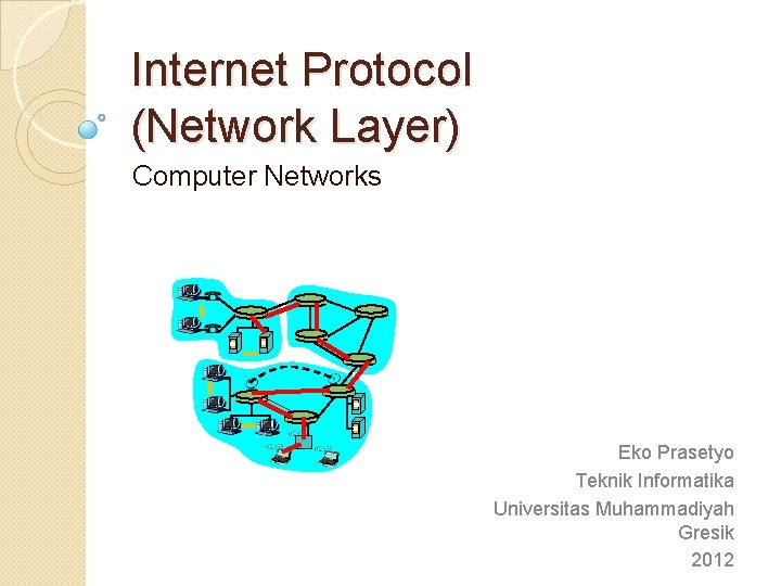 Internet Protocol (Network Layer) Computer Networks Eko Prasetyo Teknik Informatika Universitas Muhammadiyah Gresik 2012
