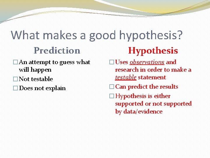 What makes a good hypothesis? Prediction �An attempt to guess what will happen �Not