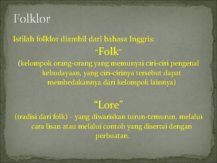 Folklor Istilah folklor diambil dari bahasa Inggris: “Folk” (kelompok orang-orang yang memunyai ciri-ciri pengenal