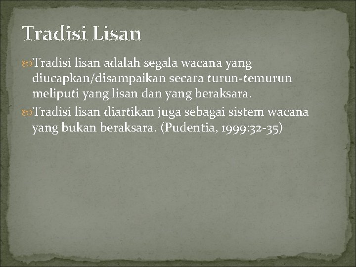 Tradisi Lisan Tradisi lisan adalah segala wacana yang diucapkan/disampaikan secara turun-temurun meliputi yang lisan