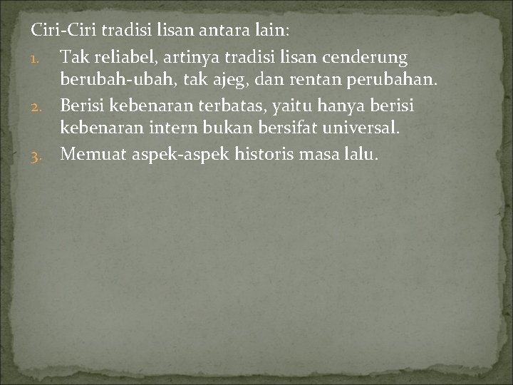 Ciri-Ciri tradisi lisan antara lain: 1. Tak reliabel, artinya tradisi lisan cenderung berubah-ubah, tak