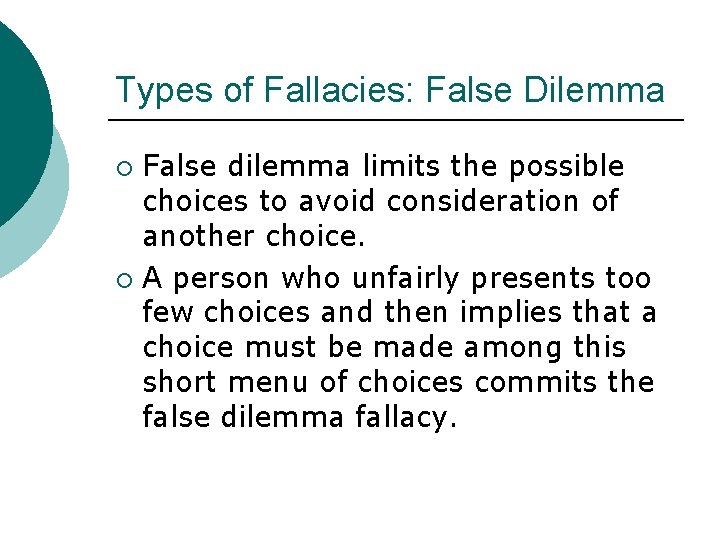 Types of Fallacies: False Dilemma False dilemma limits the possible choices to avoid consideration