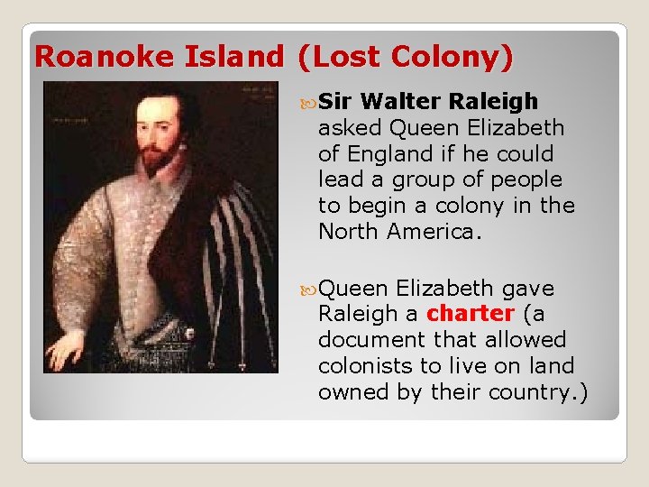 Roanoke Island (Lost Colony) Sir Walter Raleigh asked Queen Elizabeth of England if he