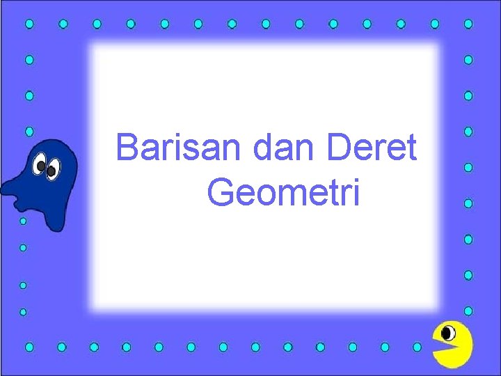 Barisan dan Deret Geometri 