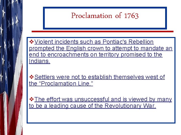 Proclamation of 1763 v. Violent incidents such as Pontiac's Rebellion prompted the English crown