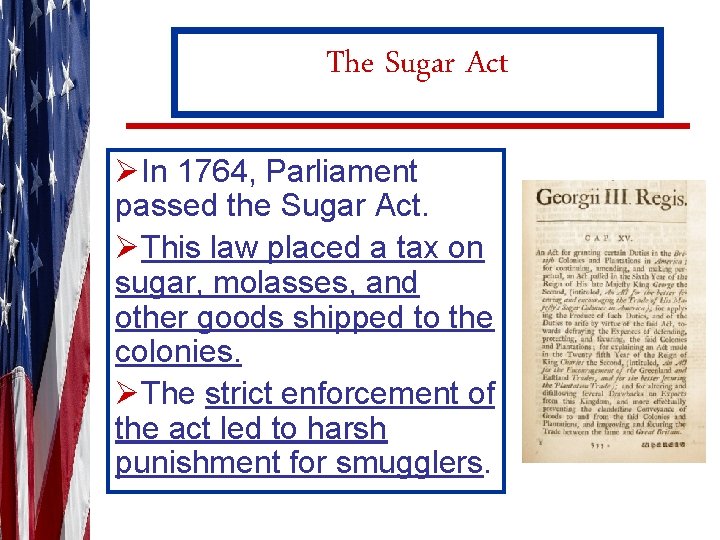 The Sugar Act ØIn 1764, Parliament passed the Sugar Act. ØThis law placed a