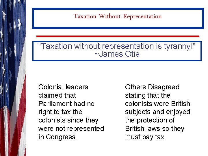 Taxation Without Representation “Taxation without representation is tyranny!” ~James Otis Colonial leaders claimed that