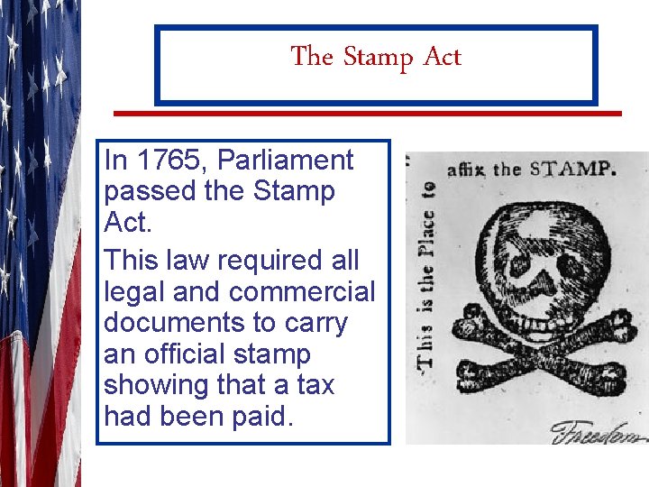 The Stamp Act In 1765, Parliament passed the Stamp Act. This law required all