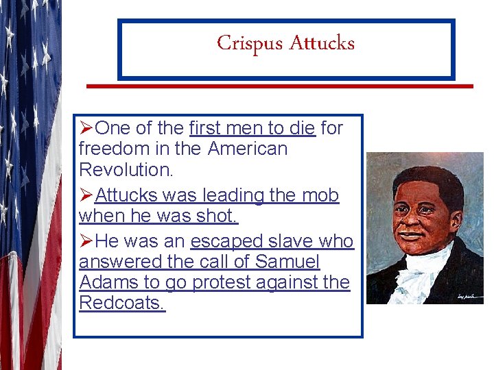 Crispus Attucks ØOne of the first men to die for freedom in the American