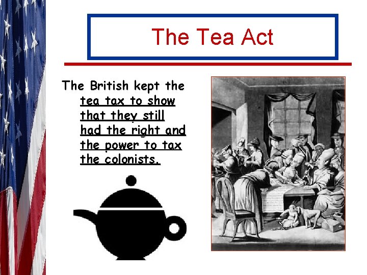 The Tea Act The British kept the tea tax to show that they still