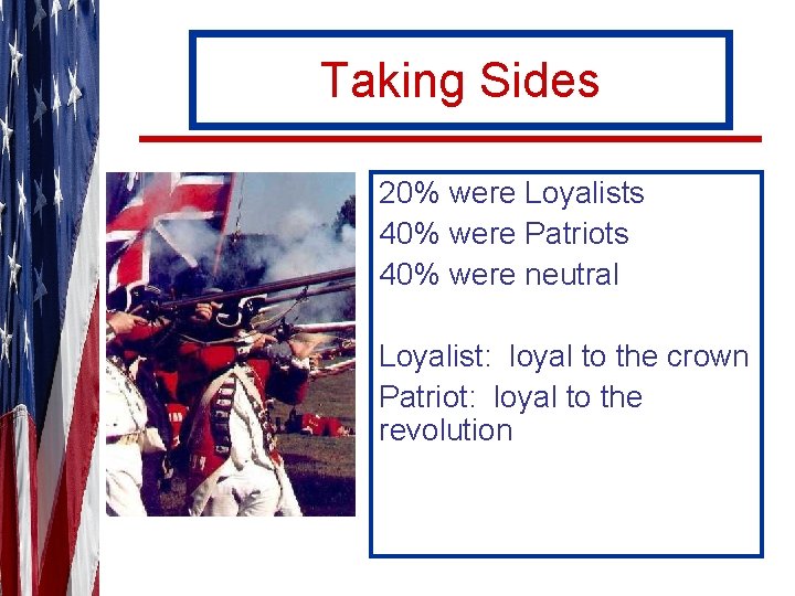 Taking Sides 20% were Loyalists 40% were Patriots 40% were neutral Loyalist: loyal to