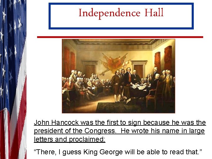 Independence Hall John Hancock was the first to sign because he was the president