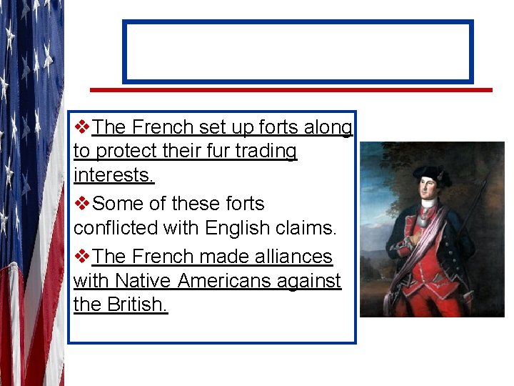 v. The French set up forts along to protect their fur trading interests. v.