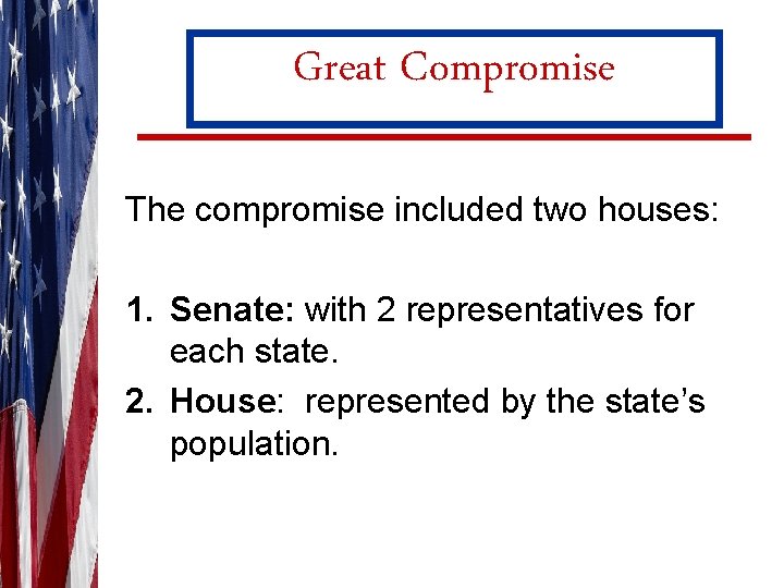 Great Compromise The compromise included two houses: 1. Senate: with 2 representatives for each