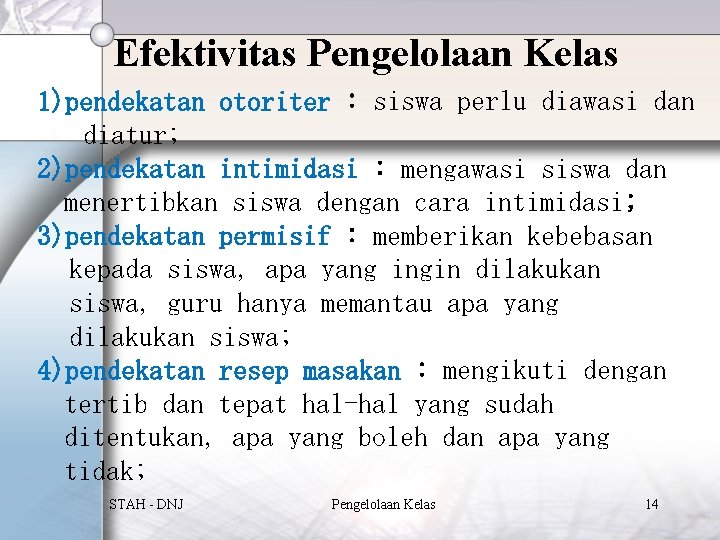 Efektivitas Pengelolaan Kelas 1)pendekatan otoriter : siswa perlu diawasi dan diatur; 2)pendekatan intimidasi :