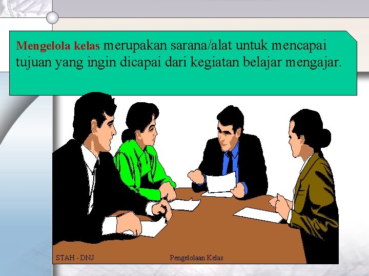 Mengelola kelas merupakan sarana/alat untuk mencapai tujuan yang ingin dicapai dari kegiatan belajar mengajar.