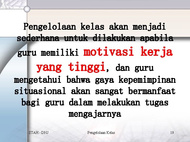 Pengelolaan kelas akan menjadi sederhana untuk dilakukan apabila motivasi kerja yang tinggi, dan guru