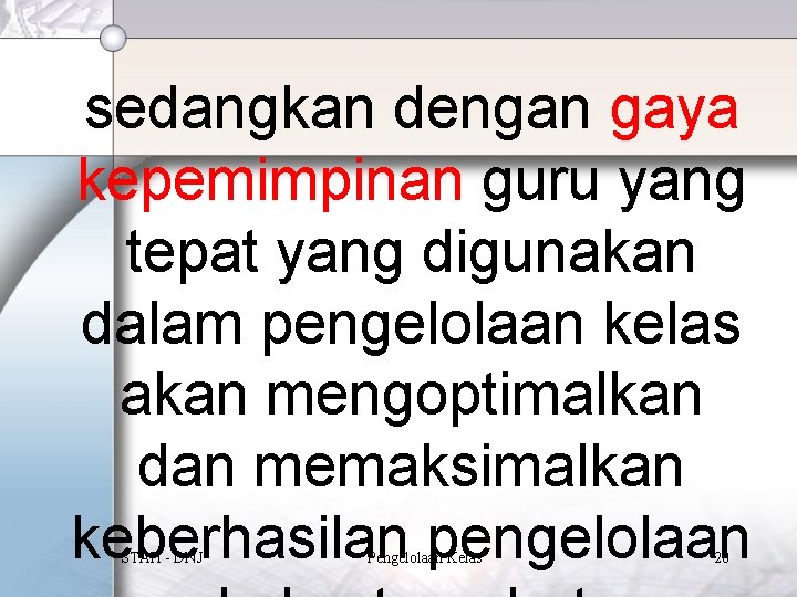 sedangkan dengan gaya kepemimpinan guru yang tepat yang digunakan dalam pengelolaan kelas akan mengoptimalkan