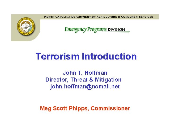 Terrorism Introduction John T. Hoffman Director, Threat & Mitigation john. hoffman@ncmail. net Meg Scott