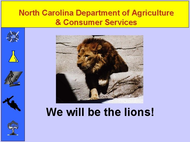 North Carolina Department of Agriculture & Consumer Services We will be the lions! 
