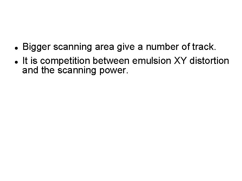  Bigger scanning area give a number of track. It is competition between emulsion