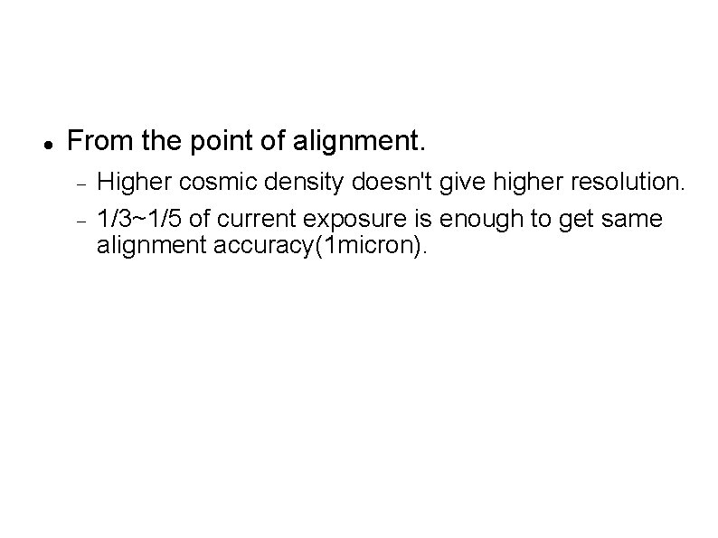  From the point of alignment. Higher cosmic density doesn't give higher resolution. 1/3~1/5