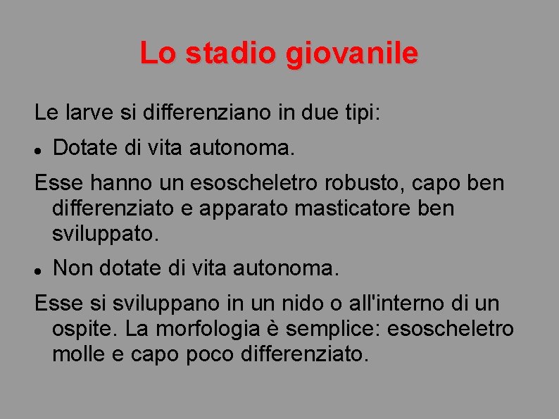 Lo stadio giovanile Le larve si differenziano in due tipi: Dotate di vita autonoma.