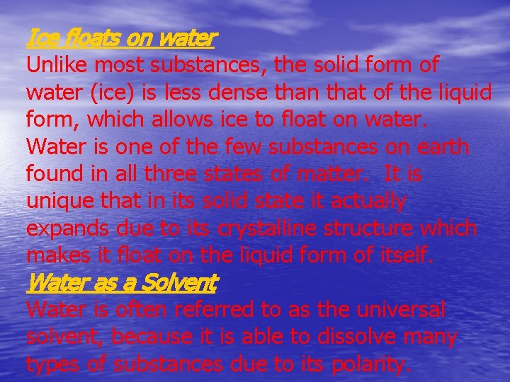 Ice floats on water Unlike most substances, the solid form of water (ice) is