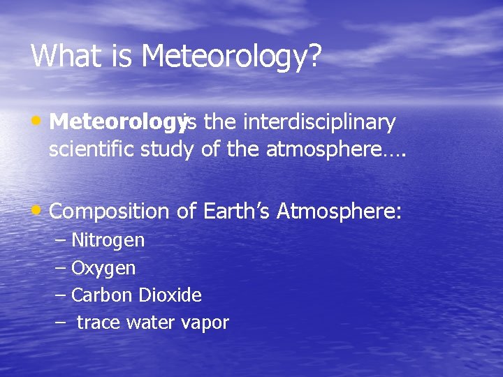 What is Meteorology? • Meteorologyis the interdisciplinary scientific study of the atmosphere…. • Composition