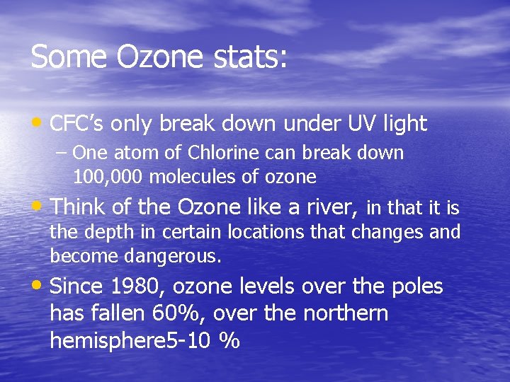 Some Ozone stats: • CFC’s only break down under UV light – One atom