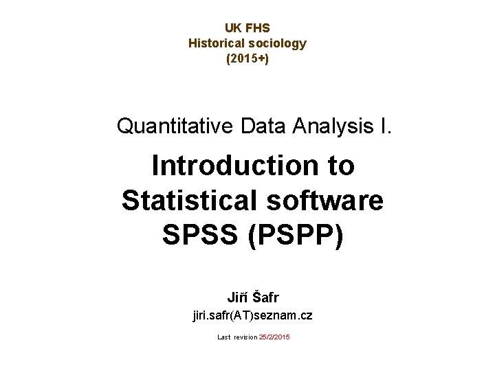 UK FHS Historical sociology (2015+) Quantitative Data Analysis I. Introduction to Statistical software SPSS