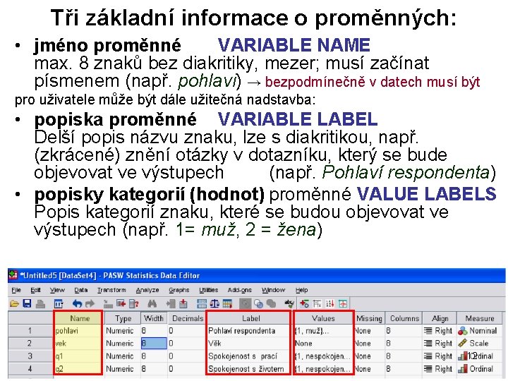 Tři základní informace o proměnných: • jméno proměnné VARIABLE NAME max. 8 znaků bez