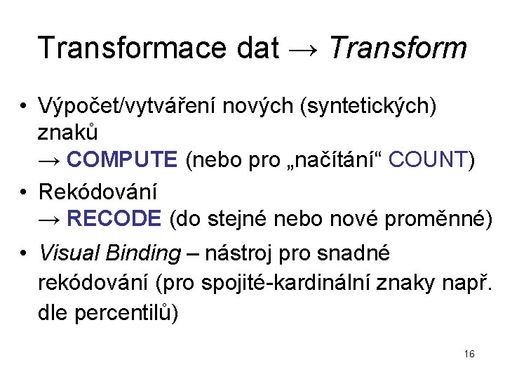 Transformace dat → Transform • Výpočet/vytváření nových (syntetických) znaků → COMPUTE (nebo pro „načítání“
