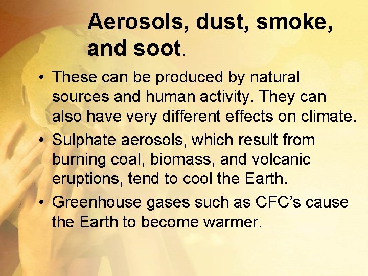 Aerosols, dust, smoke, and soot. • These can be produced by natural sources and
